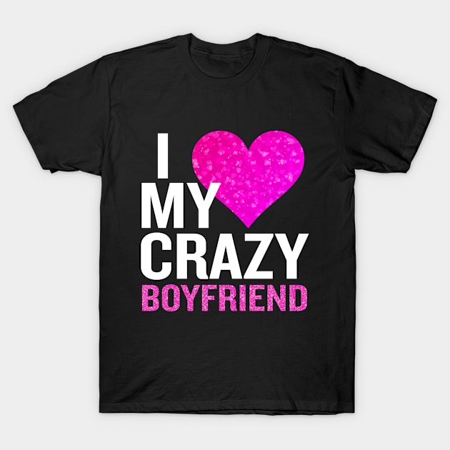 I Love My Crazy Boyfriend Funny Blue Valentine Gift T-Shirt by interDesign